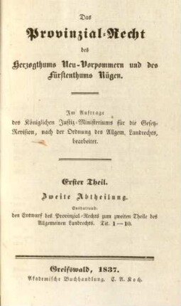Theil 1, Abtheilung 2: Enthaltend: den Entwurf des Provinz-Rechts zum zweiten Theile des Allgemeinen Landrechts. Tit. 1 - 10 : im Auftrage des Königlichen Justiz-Ministeriums für die Gesetz-Revision, nach der Ordnung des Allgem. Landrechts, aus amtlichen Quellen bearbeitet