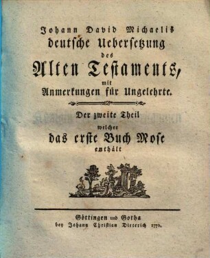 Johann David Michaelis deutsche Uebersetzung des Alten Testaments : mit Anmerkungen für Ungelehrte, 2. Das erste Buch Mose
