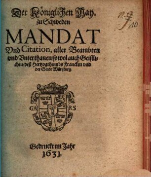 Der Königlichen May. zu Schweden Mandat Vnd Citation, aller Beambten vnd vnterthanen, sowol auch Geistlichen, deß Hertzogthumbs Francken vnd der Stadt Würtzburg