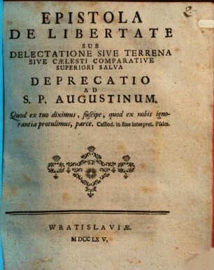 Epistola de libertate sub delectatione sive terrena sive caelesti comparative superiori salva : deprecatio ad S. P. Augustinum