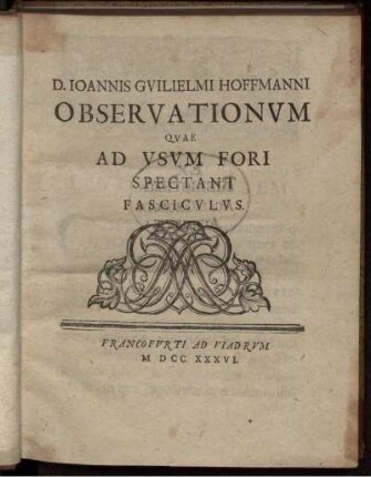 D. Joannis Guilielmi Hoffmanni Observationum Quae Ad Usum Fori Spectant Fasciculus