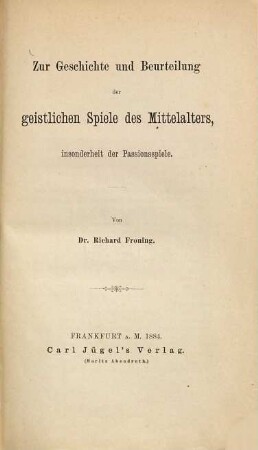 Zur Geschichte und Beurteilung der geistlichen Spiele des Mittelalters, insonderheit der Passionsspiele
