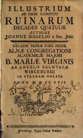 Illustrium Ab Orbe Condito Ruinarum Decades Quatuor : Almae Congregationi Academicae Majori B. Mariae Virginis Ab Angelo Salutatae Wirceburgi In Strenam Oblata, 1,1