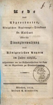 Rede des Abgeordneten Rudhart über die Finanzverwaltung des Königreichs Bayern im Jahre 1825/26 : aufgenommen von den Geschwindschreibern der Kammer der Abgeordneten zur Ständeversammlung