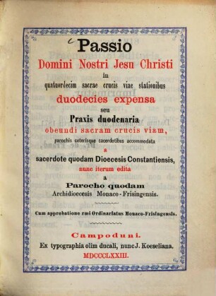 Passio Domini Nostri Jesu Christi in quatuordecim sacrae crucis viae stationibus duodecies expensa seu praxis duodenaria obeundi sacram crucis viam : parochis ceterisque sacerdotibus accommodata a sacerdote quodam dioecesis Constantiensis