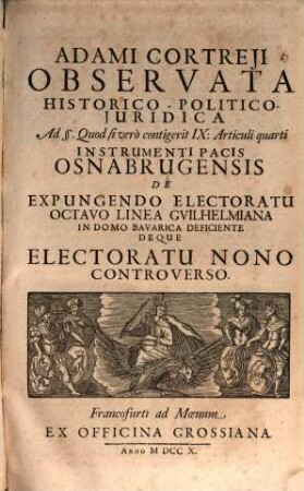Adami Cortreji Corporis Juris Publici Sacri Romani Imperii Germanici Tomus ..., 4. Sistens Observata Historico-Politico-Juridica Ad Materiam I. De Nono Electoratu II. De Statu Civitatis Bremensis III. De Regali Postarum Jure, Electoribus Et Principibus Imperii Competente