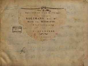 Ouverture und Gesänge aus der Oper SOLIMANN der 2.te Musik von SÜSSMAYER. Klavierauszug von C. ZULEHNER