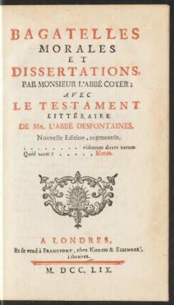 Bagatelles Morales Et Dissertations, Par Monsieur L'Abbé Coyer; Avec Le Testament Littéraire De Mr. L'Abbé Desfontaines