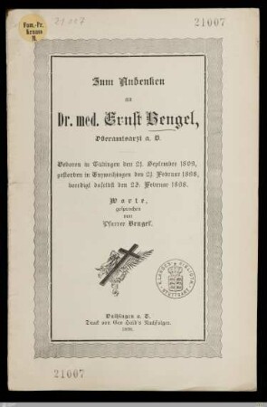 Zum Andenken an Dr. med. Ernst Bengel, Oberamtsarzt a. D. : Geboren in Tübingen den 21. September 1809, gestorben in Enzweihingen den 21. Februar 1898, beerdigt daselbst den 23. Februar 1898