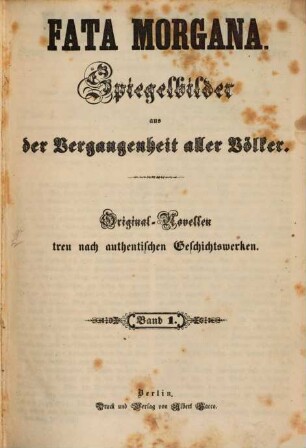 Fata Morgana : Spiegelbilder aus der Vergangenheit aller Völker ; Original-Novellen treu nach authentischen Geschichtswerken, 1. [1851]