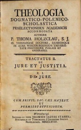 Theologia Dogmatico-Polemico-Scholastica : Praelectionibus Academicis Accomodata, 2,1. De Jure Et Justitia ; 1: De Jure