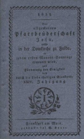 24: Der allgemeinen Pfarrbrüderschaft Jesu, welche in der Domkirche zu Fulda, an jedem ersten Monats-Sonntage erneuert wird, zur Förderung der Einigkeit des durch die Liebe thätigen Glaubens