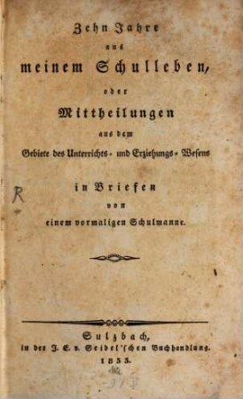 Zehn Jahre aus meinem Schulleben, oder Mittheilungen aus dem Gebiete des Unterrichts- und Erziehungs-Wesens, 1