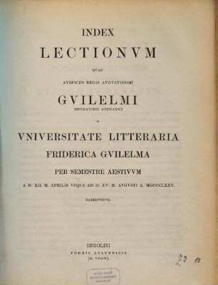 Index lectionum quae auspiciis Regis Augustissimi Guilelmi Secundi in Universitate Litteraria Friderica Guilelma per semestre ... habebuntur. 1875. SS.