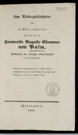 Zum Liebesgedächtniss der in Gott ruhenden Fräulein Friederike Auguste Eleonore von Palm, Stiftsdame des adeligen Fräuleinstifts in Obristenfeld : Geboren in Ludwigsburg den 18. März 1783, entschlafen den 28. Juni ... 1838, beerdigt den 30. Juni ...