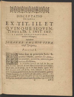 Disceptatio Secunda Ex Tit. III. Et Quinque Sequentibus Lib. I. Inst. Imp. Et Aliis Concordantibus textibus desumpta; Defendente Johanne Rhönio Isnacensi Tyrigeta