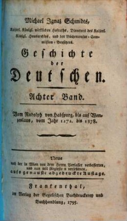 Michael Ignaz Schmidts Kaiserl. Königl. wirklichen Hofraths, ... Geschichte der Deutschen, 8.. Vom Rudolph von Habspurg, bis auf Wenzeslaus, vom Jahr 1272 bis 1378