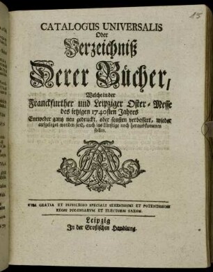1740: Catalogus universalis, oder Verzeichniß derer Bücher, welche in der Frankfurter und Leipziger Oster-Messe entweder ganz neu gedruckt oder sonsten verbessert wieder aufgeleget worden sind, auch ins künftige noch herauskommen sollen