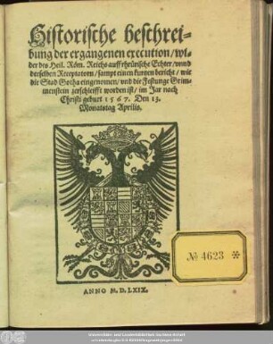 Historische beschrei=||bung der ergangenen execution/ wi=||der des Heil. Röm. Reichs auffrhrürische Echter/ vnnd || derselben Receptatorn/ sampt einen kurtzen bericht/ wie || die Stad Gotha eingenomen/ vnd die Festunge Grim=||menstein zerschleifft worden ist/ im Jar nach || Christi geburt 1567. Den 13.|| Monatstag Aprilis.||