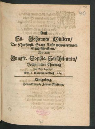 Auff Hn. Johannes Müllern/ Der Churfürstl. Stadt Tilsit wolverordneten Stadtschreibers/ Wie auch Jungfr. Sophia Horschelinnen/ Hochzeitlichen Ehrentag : Zu Tilsit begangen Den 6. Weinmonatstag 1643