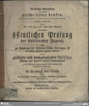 1773: Wobey zugleich zu der ... anberaumten öffentlichen Prüfung der studierenden Jugend und zu Anhörung der Abschieds-Reden ... unseres Gymnasiums unterthänig, gehorsamst, und dienstlich eingeladen werden