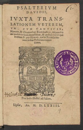 PSALTERIVM || DAVIDIS,|| IVXTA TRANS-||LATIONEM VETEREM,|| VNA CVM CANTICIS,|| Hymnis, & Orationibus Ecclesiasticis, diligentissi=||me multis in locis emendatum, & auctum varijs qui=||busdam & pijs Hymnis, qui in Ecclesia ser=||uato ordine Festorum cantari || solent.|| Pro ludo illustri ad Salam.||