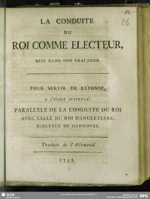 La Conduite Du Roi Comme Electeur Mise Dans Son Vrai Jour : Pour Servir De Réponse, A L'Écrit Intitulé: Parallèle De La Conduite Du Roi Avec Celle Du Roi D'Angleterre, Electeur De Hanovre ; Traduit de l'Allemand