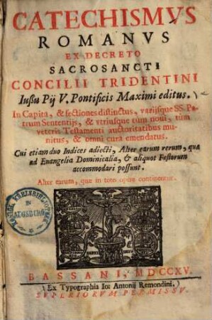 Catechismvs Romanvs Ex Decreto Sacrosancti Concilii Tridentini Iußu Pij V. Pontificis Maximi editus : In Capita, & sectiones distinctus, varijsque SS. Patrum Sententijs, & vtriusque tùm noui, tùm veteris Testamenti auctoritatibus munitus ...