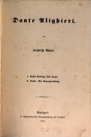 Dante Alighieri : I. Sechs Vorträge über Dante. II. Dante. Ein Romanzen-Kranz