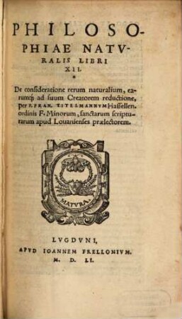 Philosophiae Natvralis Libri XII : De consideratione rerum naturlium, earumq[ue] ad suum Creatorem reductione