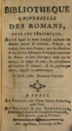 Bibliothèque universelle des romans : ouvrage périodique dans lequel on donne l'analyse raisonnée des romans anciens & modernes,françois ou traduits dans notre langue; avec les anecdotes & des notices historiques & critiques concernant les auteurs ou leurs ouvrages; ainsi que les moeurs, les usages du temps, les circonstances particulières & relatives, & les personnages connus, déguisés ou emblématiques, 1780,[3]. Avril