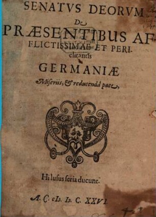 Senatvs Deorvm De Praesentibus Afflictissimae Et Periclitantis Germaniae Miseriis, & reducendâ pace
