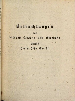Ausgewählte Schriften des ehrwürdigen Abtes Ludovikus Blosius, 3. Betrachungen des bittern Leidens und Sterbens unsers Herrn Jesu Christi