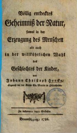 Völlig entdecktes Geheimniß der Natur, sowohl in der Erzeugung des Menschen als auch in der willkührl. Wahl des Geschlechts der Kinder