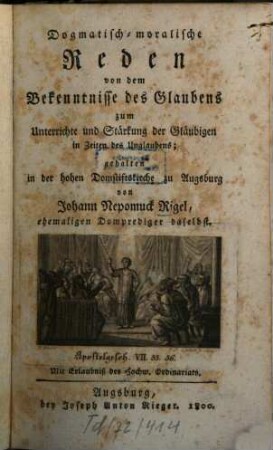 Dogmatisch-moralische Reden von dem Bekenntnisse des Glaubens : zum Unterrichte und Stärkung der Gläubigen in Zeiten des Unglaubens; gehalten in der hohen Domstiftskirche zu Augsburg
