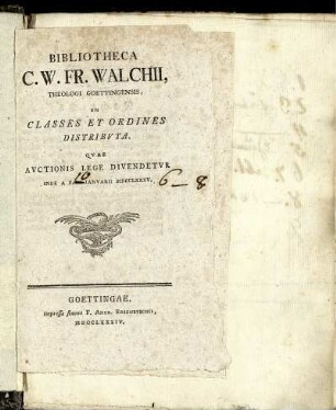 Bibliotheca C. W. Fr. Walchii, Theologi Goettingensis, In Classes Et Ordines Distributa, Quae Auctionis Lege Divendetur Inde A D. III Ianuarii MDCCLXXXV.