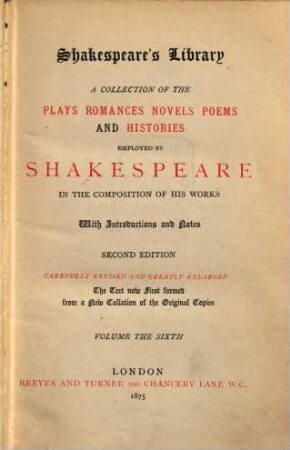 Shakespeare's library : a collection of the plays, romances, novels, poems, and histories employed by Shakespeare in the composition of his works ; with introduction and notes. 6