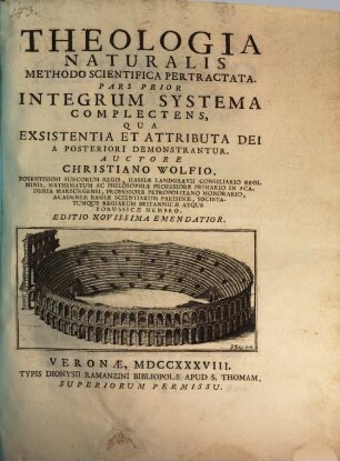 Theologia Naturalis Methodo Scientifica Pertractata : Pars Prior Integrum Systema Complectens, Qua Exsistentia Et Attributa Dei A Posteriori Demonstrantur