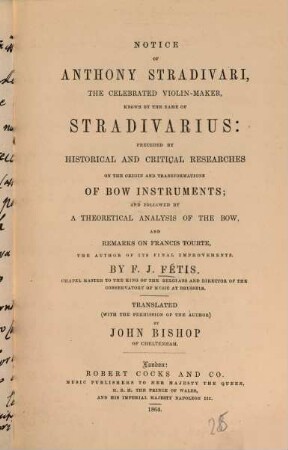 Notice of Anthony Stradivari, the celebrated violin-maker : Known by the name of Stradivarius: preceded by historical and critical researches on the origin and transformations of bow instruments; And followed by a theoretical analysis of the bow, and remarks on Francis Tourte. Transl. by John Bishop