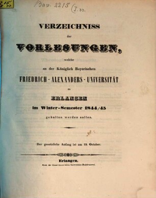 Verzeichniss der Vorlesungen, welche an der Königlich Bayerischen Friedrich-Alexanders-Universität Erlangen ... gehalten werden sollen. 1844/45. WS.
