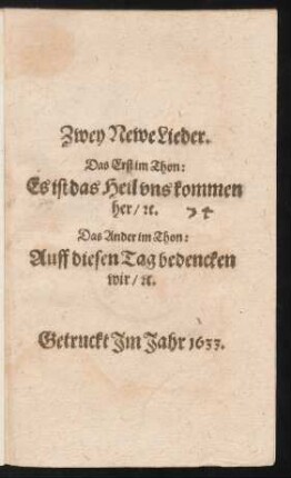 Zwey Newe Lieder : Das Erst im Thon: Es ist das Heil uns kommen her/ [et]c. Das Ander im Thon: Auff diesen Tag bedencken wir/ [et]c.