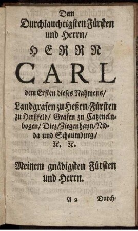 Dem Durchlauchtigsten Fürsten und Herrn/ Herrn Carl dem Ersten dieses Nahmens ...