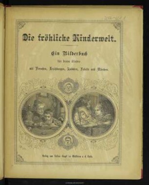 Die fröhliche Kinderwelt : ein Bilderbuch für brave Kinder mit Verschen, Erzählungen, Liedchen, Fabeln und Märchen