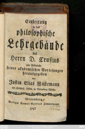 Einleitung in das philosophische Lehrgebäude des Herrn D. Crusius zum Gebrauche seiner akademischen Vorlesungen