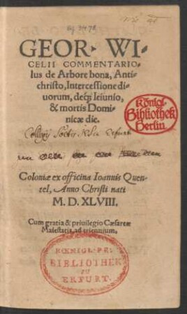 GEOR. WI=||CELII COMMENTARIO=||lus de Arbore bona, Anti=||christo, Intercessione di=||uorum, dé[que] Ieiunio,|| & mortis Domi=||nicae die.||