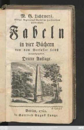 M. G. Lichtwers, Königl. Regierungs-Raths im Fürstenthum Halberstadt, Fabeln : in vier Büchern von dem Verfasser selbst herausgegeben