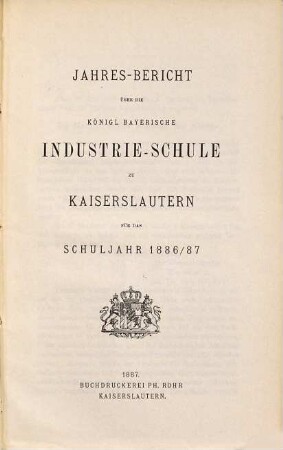 Jahresbericht über die Königlich-Bayerische Industrieschule zu Kaiserslautern : für das Schuljahr. 1886/87