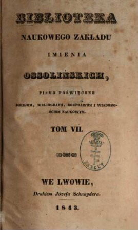 Biblioteka Ossolińskich : pismo historyi, literaturze i rzeczom narodowym poświe̜cone, 7. 1843