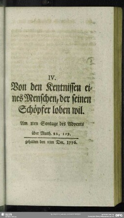 IV. Von den Kentnissen eines Menschen, der seinen Schöpfer loben will : Am 1ten Sontage des Advents über Matth. 21, 1-9. gehalten den 1ten Dec. 1776