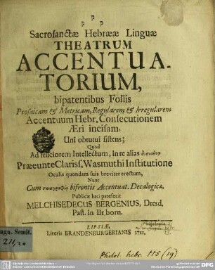 Sacrosanctae Hebraeae Linguae Theatrum Accentuatorium : bipatentibus Foliis Prosaicam & Metricam, Regularem & Irregularem Accentuum Hebr. Consecutionem Aeri incisam ...